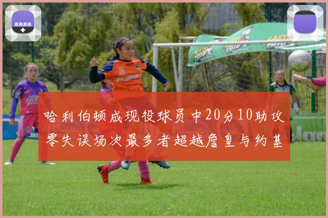 哈利伯顿成现役球员中20分10助攻零失误场次最多者超越詹皇与约基奇
